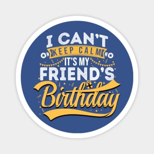 I Can’t Keep Calm It’s My Friend’s Birthday 1 Magnet